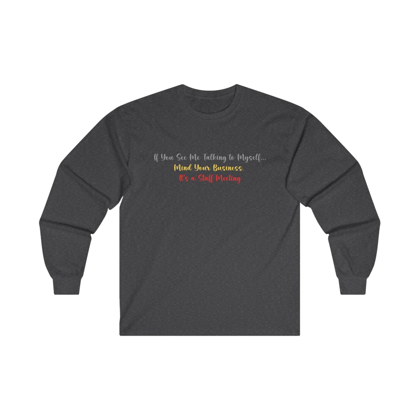 Funny Talking to Myself Shirt Mind Your Business Staff Meeting Humor Shirt Sarcastic Gift Work from Home Unisex Ultra Cotton Long Sleeve Tee