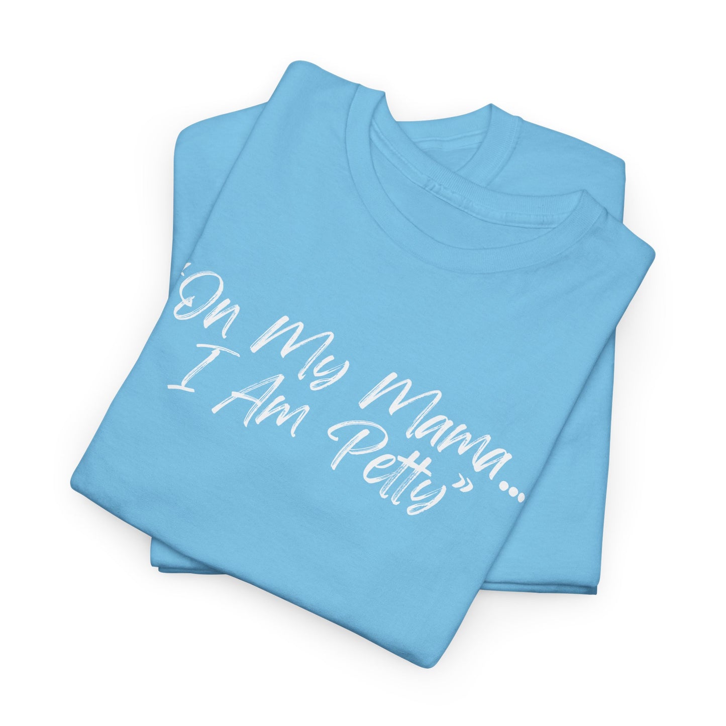 On My Mama I Am Petty Unisex Heavy Cotton Tee