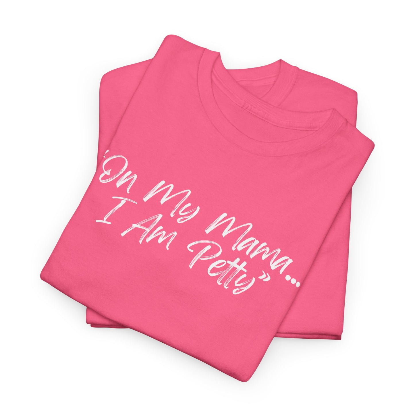 On My Mama I Am Petty Unisex Heavy Cotton Tee