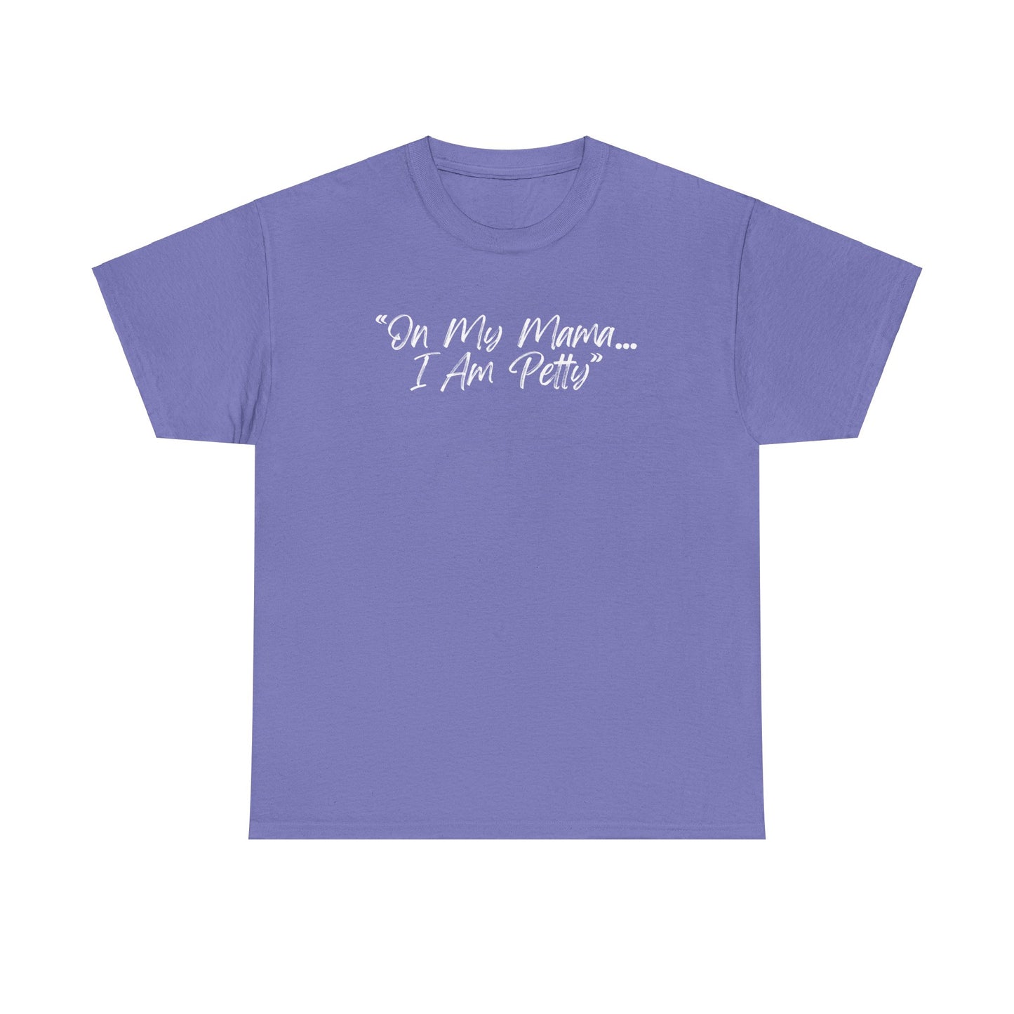 On My Mama I Am Petty Unisex Heavy Cotton Tee