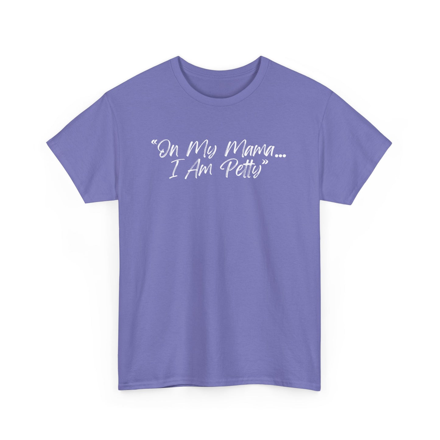 On My Mama I Am Petty Unisex Heavy Cotton Tee