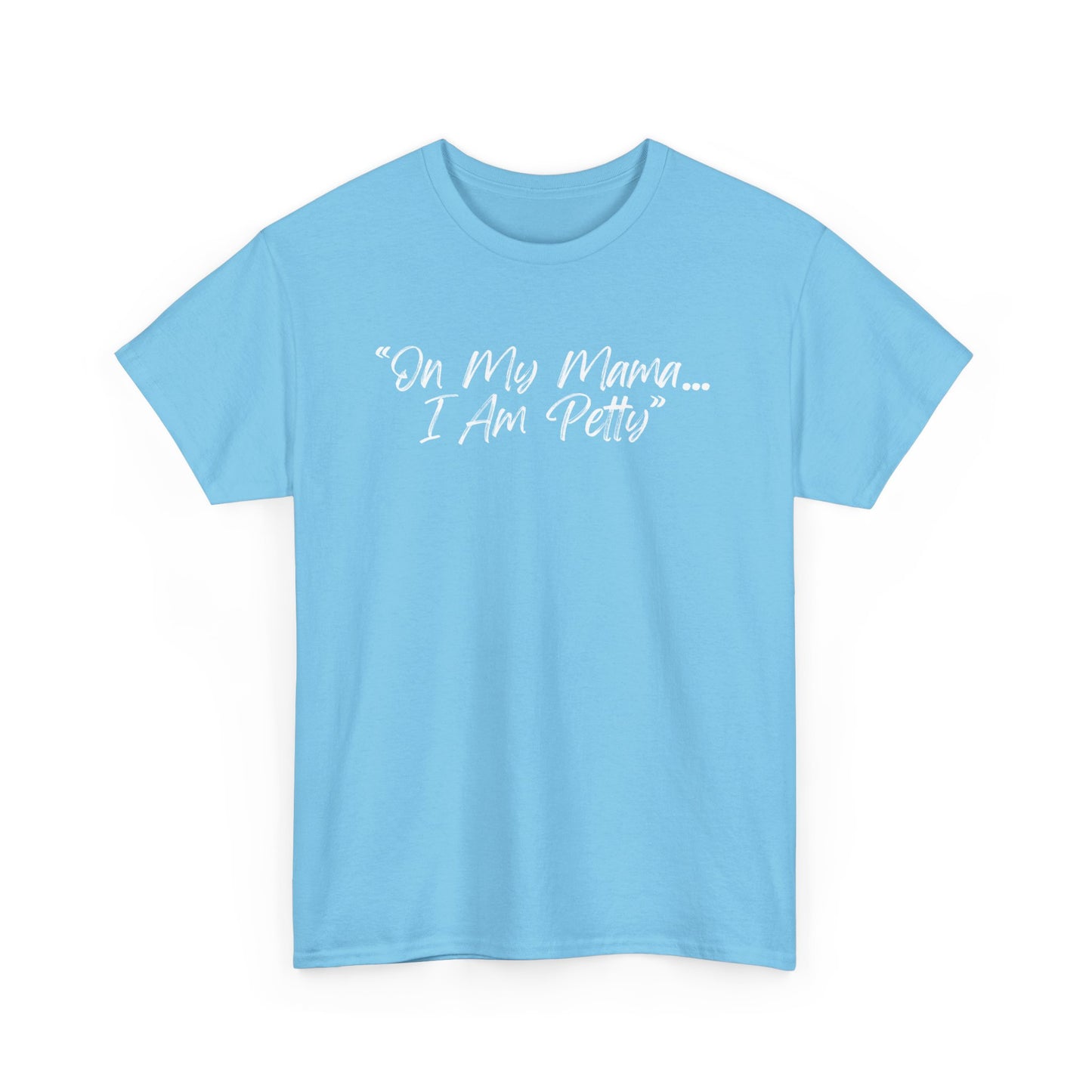 On My Mama I Am Petty Unisex Heavy Cotton Tee